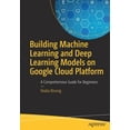thumbnail image 1 of Building Machine Learning and Deep Learning Models on Google Cloud Platform: A Comprehensive Guide for Beginners, (Paperback), 1 of 1
