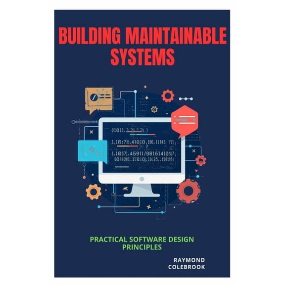 Building Maintainable Systems: Practical Software Design Principles, (Paperback)