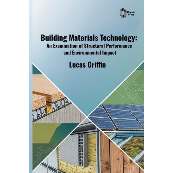 Building Materials Technology: An Examination of Structural Performance and Environmental Impact, (Hardcover)