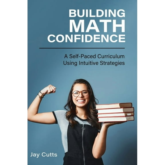 Building Math Confidence: A Self-Paced Curriculum Using Intuitive Strategies, (Hardcover)