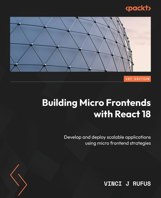 Building Micro Frontends with React 18: Develop and deploy scalable ...