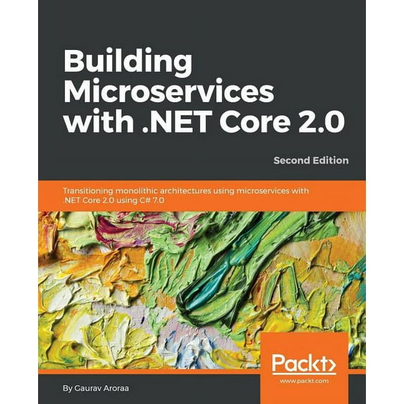 Building Microservices with .NET Core 2.0: Transitioning monolithic architectures using microservices with .NET Core 2.0, (Paperback)