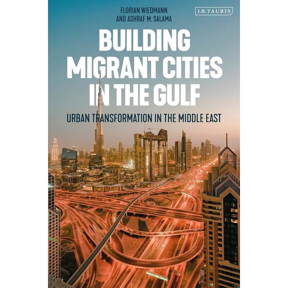 Building Migrant Cities in the Gulf: Urban Transformation in the Middle East, (Hardcover)