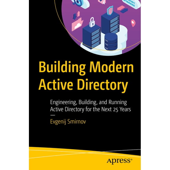 Building Modern Active Directory: Engineering, Building, and Running Active Directory for the Next 25 Years, (Paperback)