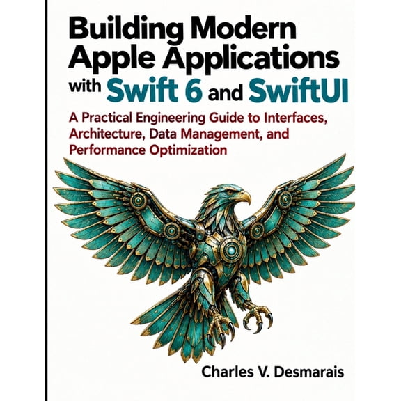 Building Modern Apple Applications with Swift 6 and SwiftUI: A Practical Engineering Guide to Interfaces, Architecture, , (Paperback)