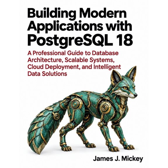 Building Modern Applications with PostgreSQL 18: A Professional Guide to Database Architecture, Scalable Systems, Cloud , (Paperback)