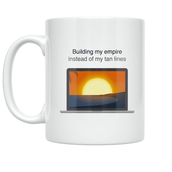 Building My Empire Instead of My Tan Lines - Entrepreneur - 11 oz Ceramic Coffee Mug