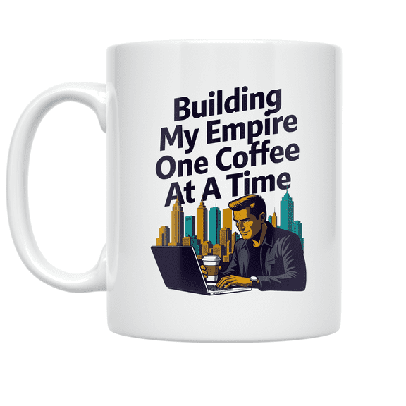 Building My Empire One Coffee At A Time - Entrepreneur - 11 oz Ceramic Coffee Mug