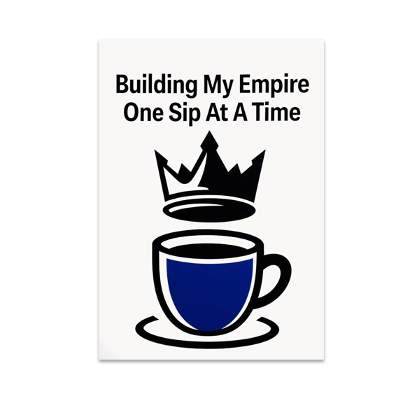 Building My Empire One Sip At A Time - Aspiring CEO - 13x19 Poster Print