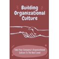 thumbnail image 1 of Building Organizational Culture : Take Your Company's Organizational Culture To The Next Level: Create Ethical Organizational Culture (Paperback), 1 of 1