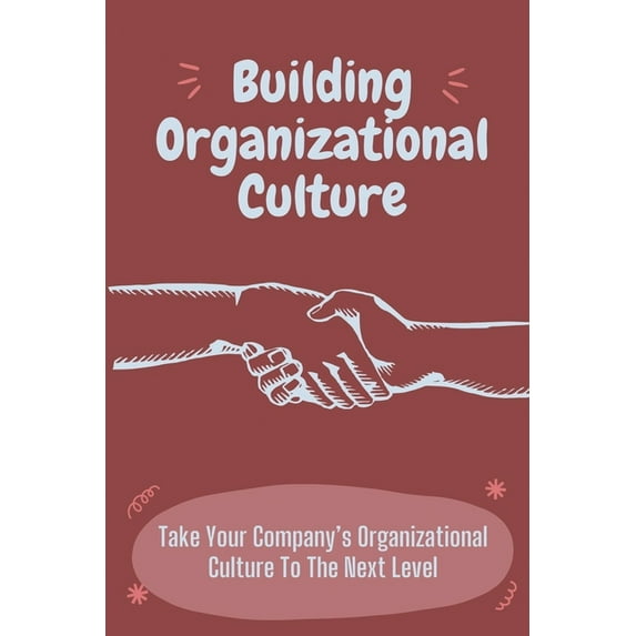 Building Organizational Culture : Take Your Company's Organizational Culture To The Next Level: Create Ethical Organizational Culture (Paperback)