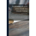 thumbnail image 1 of Building Plans and How to Draw Them; a Simple Series of Practical Lessons on Architectural Drawing, Showing Every Step Necessary to Draw the Full Working Plans of Buildings, Intended for the Self-instruction of Building Mechanics (Hardcover), 1 of 1