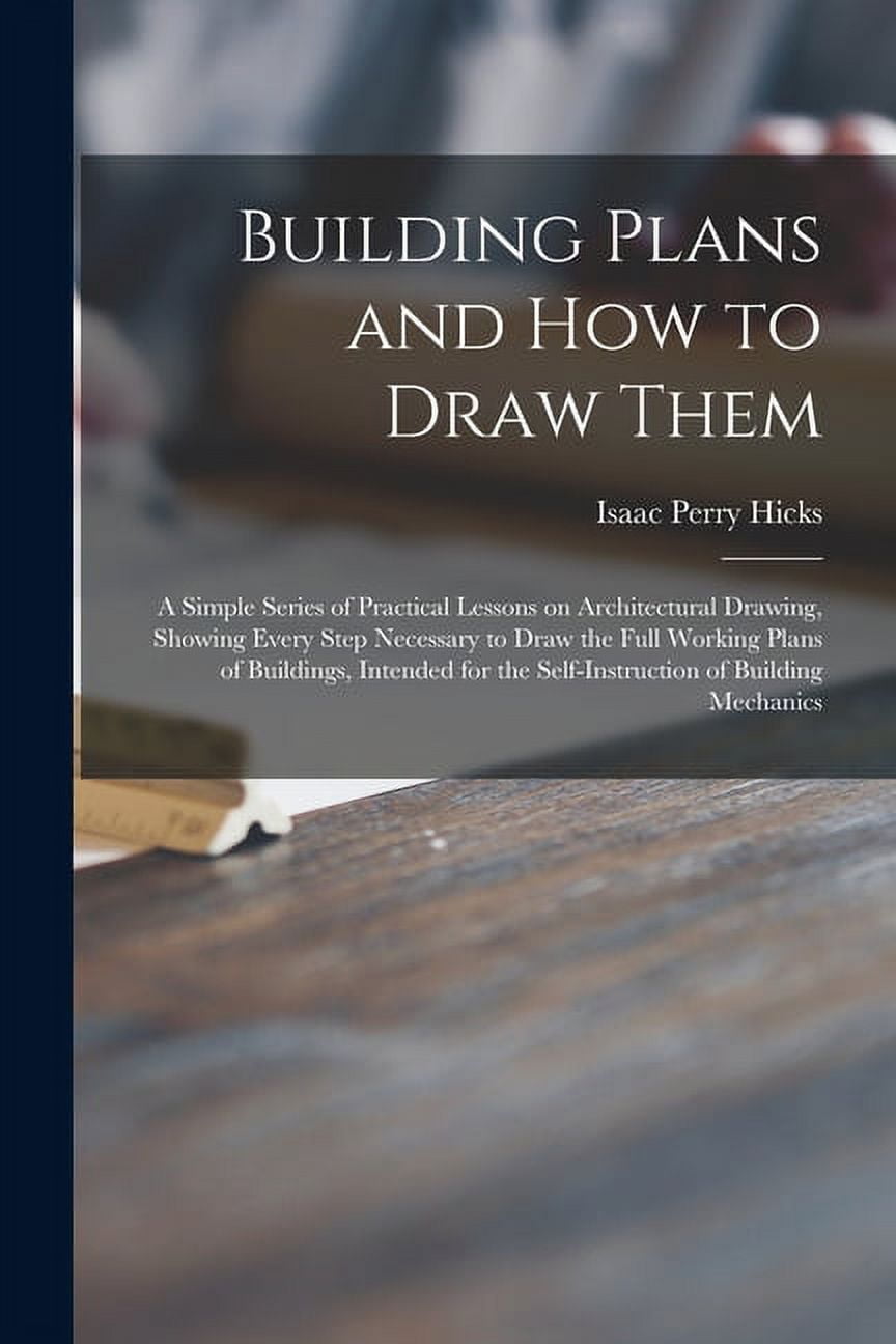 Building Plans and How to Draw Them; a Simple Series of Practical ...