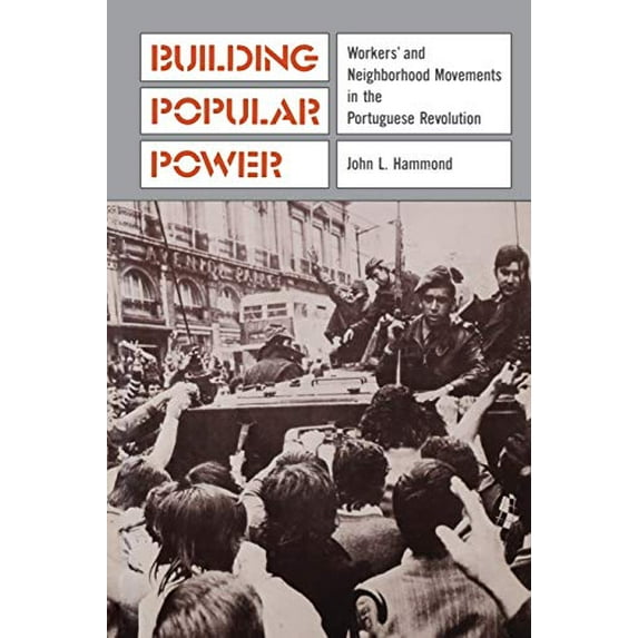 Pre-Owned Building Popular Power: Worker's and Neighborhood Movements in the Portuguese Revolution (Paperback) by John L Hammond