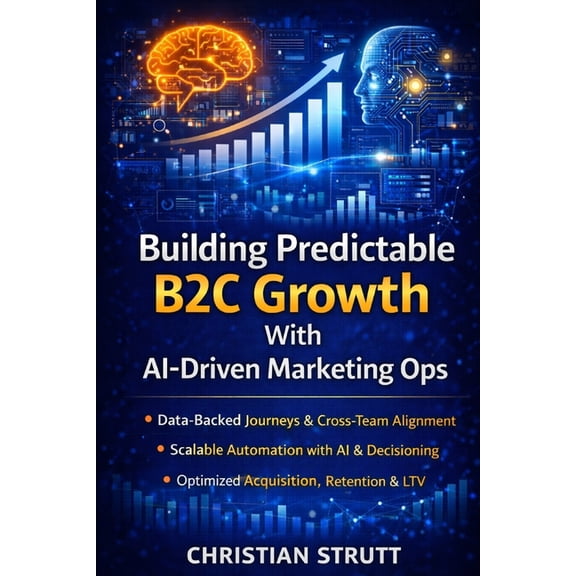 Practical AI Marketing Building Predictable B2C Growth With AI-Driven Marketing Ops: A practical playbook for orchestrating data-backed custome, (Paperback)
