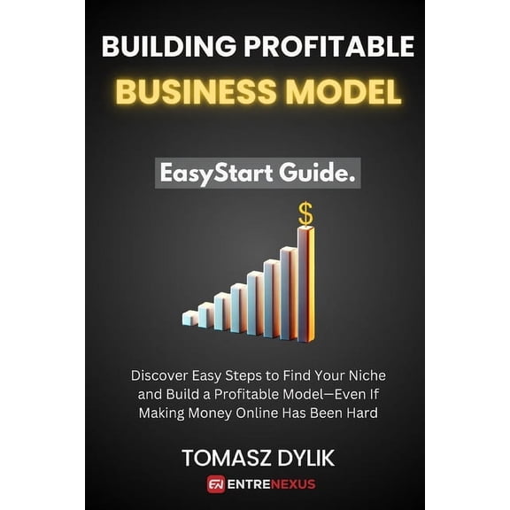 Easystart Guide. Building Profitable Business Model: Discover Easy Steps to Find Your Niche and Build a Profitable Model-Even If Making M, (Paperback)