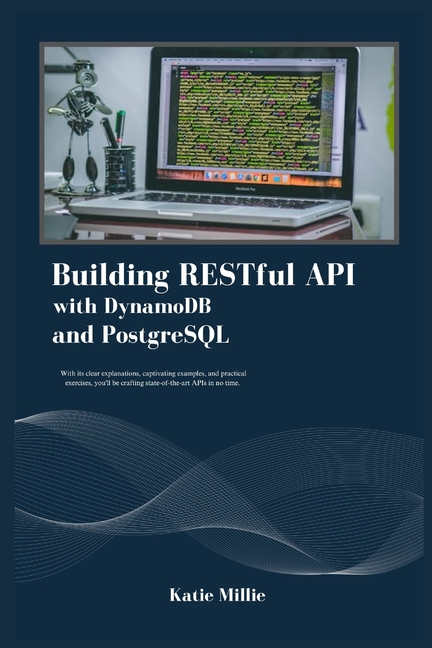 Building RESTful API with DynamoDB and PostgreSQL: With its clear ...