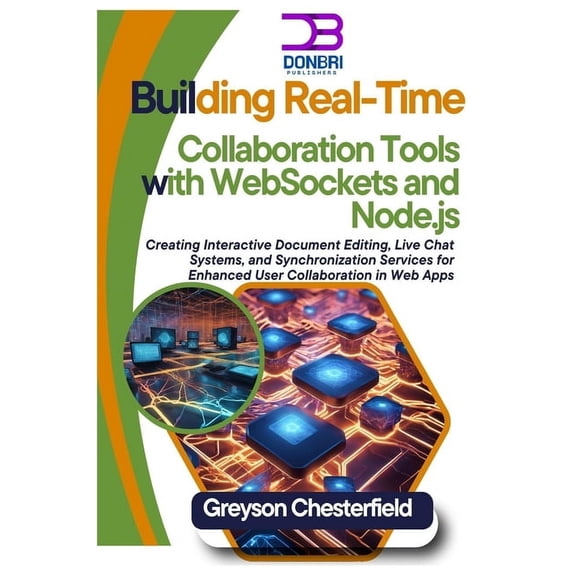 Building Real-Time Collaboration Tools with WebSockets and Node.js: Creating Interactive Document Editing, Live Chat Sys, (Paperback)