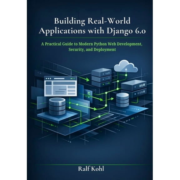 Building Real-World Applications with Django 6.0: A Practical Guide to Modern Python Web Development, Security, and Depl, (Paperback)
