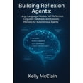 thumbnail image 1 of Building Reflexion Agents: Large Language Models, Self-Reflection, Linguistic Feedback, and Episodic Memory for Autonomo, (Paperback), 1 of 1