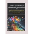 thumbnail image 1 of Building a Reliable Cloud Data Platform Using SQL with dbt: A Practical Implementation Guide for Streamlining Analytics and Enhancing Data Dependability (Paperback), 1 of 1