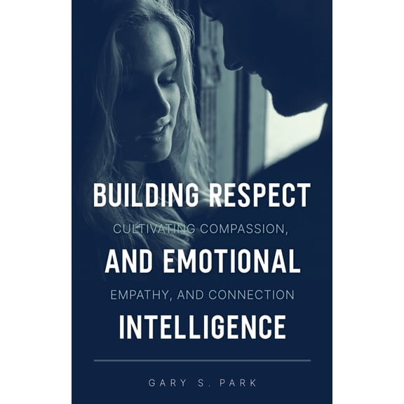 Building Respect and Emotional Intelligence Cultivating Compassion, Empathy, and Connection, (Paperback)