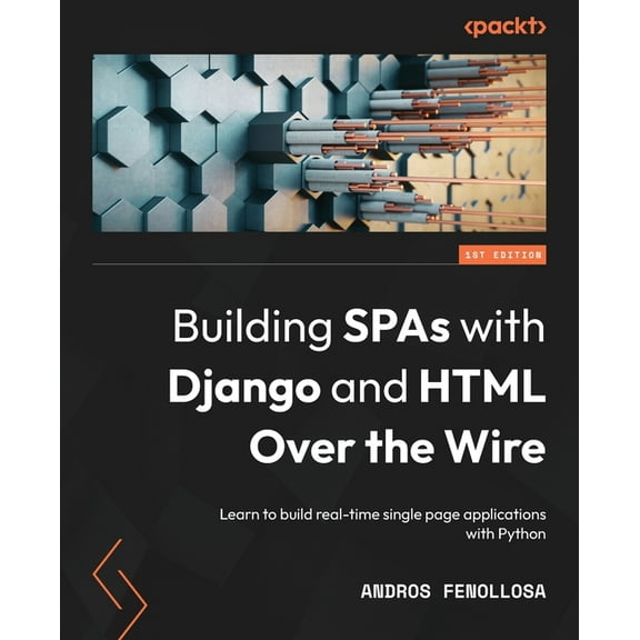 Building SPAs with Django and HTML Over the Wire: Learn to build real-time single page applications with Python, (Paperback)