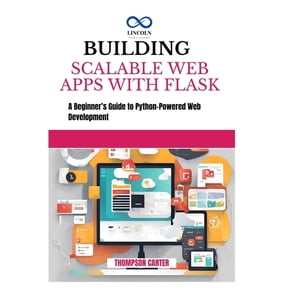 Building Scalable Web Apps with Flask: A Beginner's Guide to Python-Powered Web Development, (Paperback)
