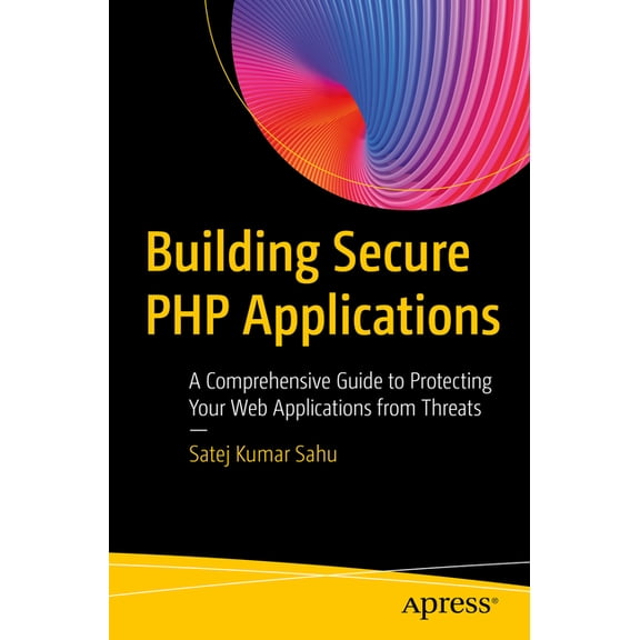 Building Secure PHP Applications: A Comprehensive Guide to Protecting Your Web Applications from Threats, (Paperback)