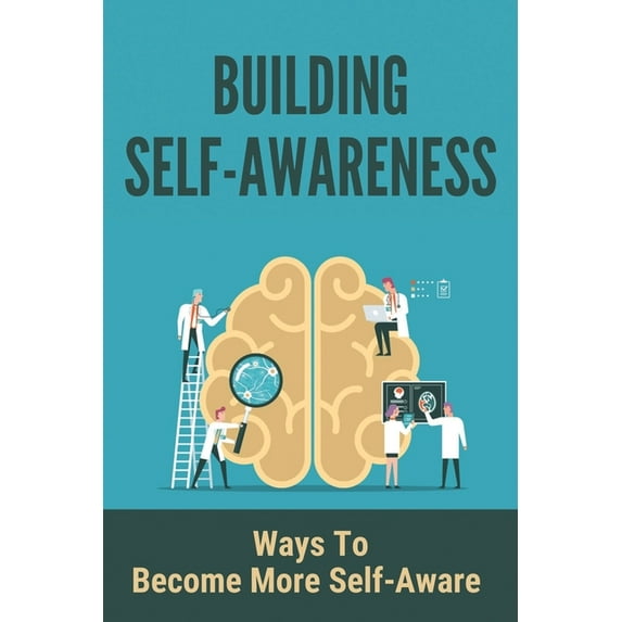 Building Self-Awareness: Ways To Become More Self- Aware: Stop Negative Thinking In The Act (Paperback)