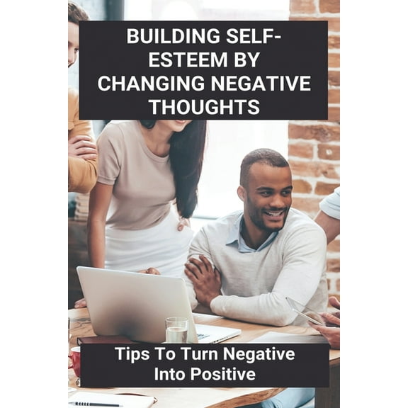 Building Self-Esteem By Changing Negative Thoughts: Tips To Turn Negative Into Positive: I Want To Learn About Myself (Paperback)