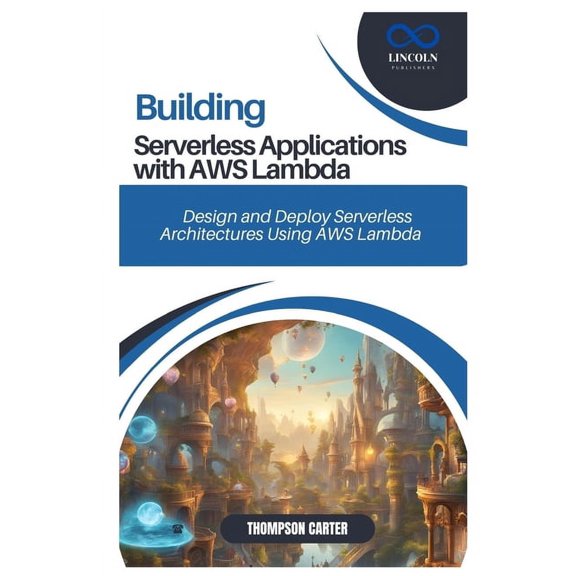 Building Serverless Applications with AWS Lambda: Design and Deploy Serverless Architectures Using AWS Lambda, (Paperback)