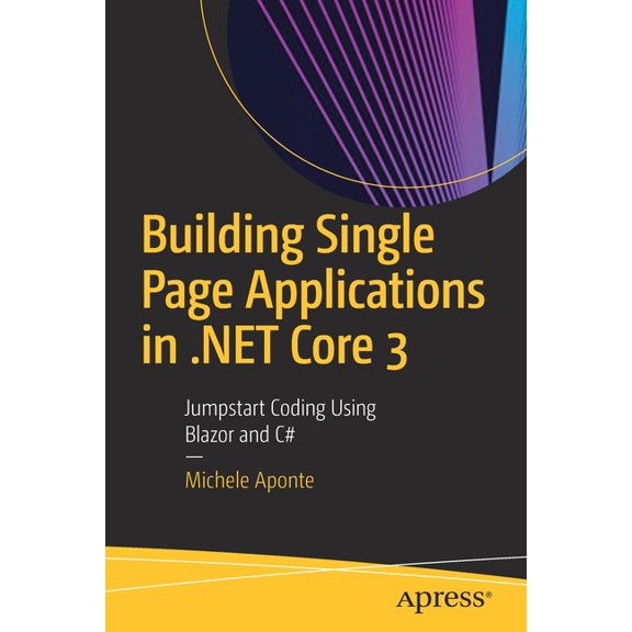 Building Single Page Applications in .Net Core 3: Jumpstart Coding Using Blazor and C#, (Paperback)