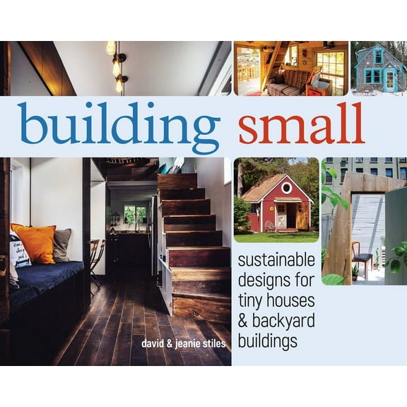 Building Small: Sustainable Designs for Tiny Houses &amp; Backyard Buildings, (Paperback)