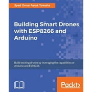 Building Smart Drones with ESP8266 and Arduino Build exciting drones by leveraging the capabilities of Arduino and ESP8, Paperback