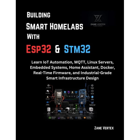 Building Smart Homelabs with ESP32 and STM32: Learn IoT Automation, MQTT, Linux Servers, Embedded Systems, Home Assistan, (Paperback)