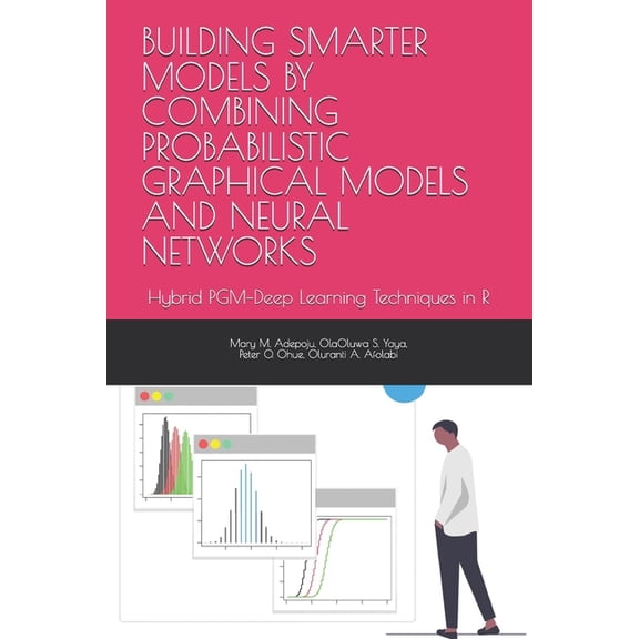 Building Smarter Models by Combining Probabilistic Graphical Models and Neural Networks: Hybrid PGM-Deep Learning Techni, (Paperback)