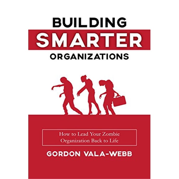 Pre-Owned Building Smarter Organizations: How to Lead Your Zombie Organization Back to Life (Hardcover) 1945449195 9781945449192