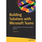 Building Solutions with Microsoft Teams Understanding the Teams App Developer Platform, Paperback