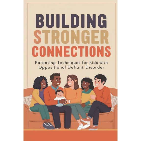 Building Stronger Connections: Parenting Techniques for Kids with Oppositional Defiant Disorder, (Paperback)