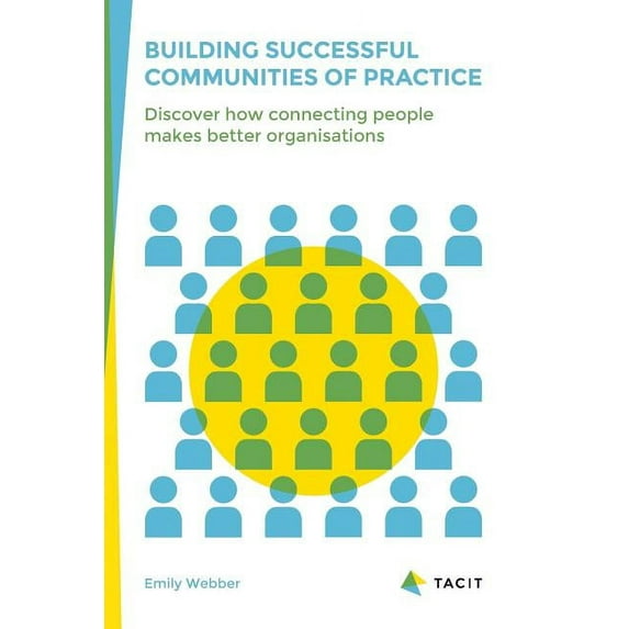 Building Successful Communities of Practice: Discover How Connecting People Makes Better Organisations, (Paperback)