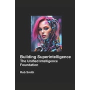 Building Superintelligence - Unified Int Building Superintelligence Unified Intelligence Foundation, Book 1, Paperback