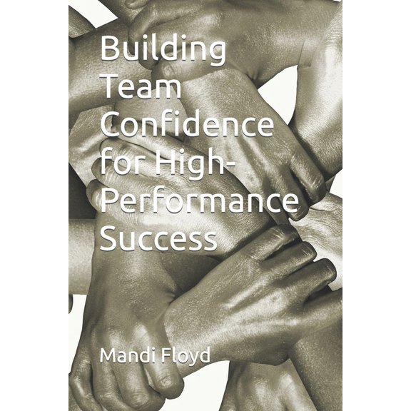 Building Team Confidence for High-Performance Success (Paperback)