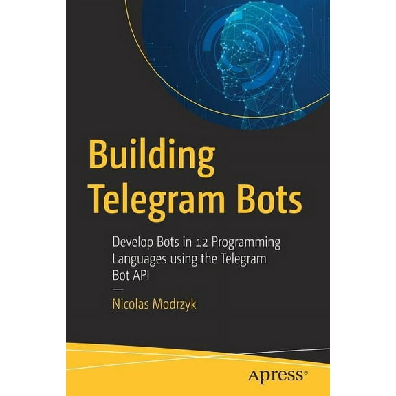 Building Telegram Bots: Develop Bots in 12 Programming Languages Using the Telegram Bot API, (Paperback)