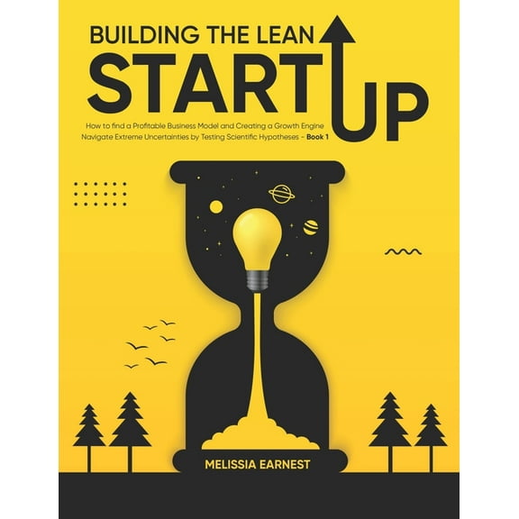 Building the Lean Startup: Building The Lean Startup: How to find a Profitable Business Model and Creating a Growth Engine Navigate Extreme Uncertainties by Testing Scientific Hypotheses - Book 1 (Pap