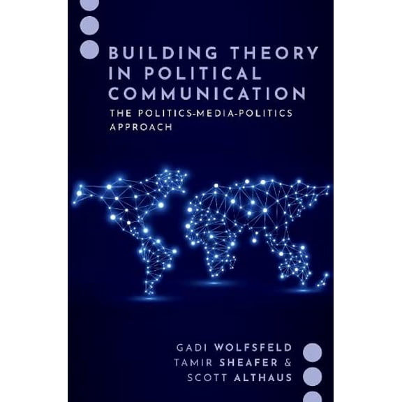 Pre-Owned Building Theory in Political Communication: The Politics-Media-Politics Approach