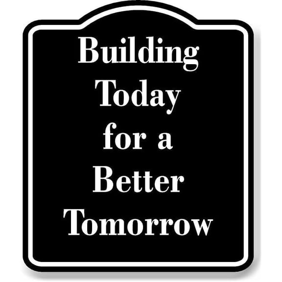 Building Today for a Better Tomorrow BLACK Aluminium Composite Sign 8.5''x10''