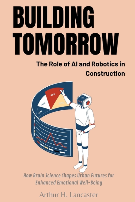 Building Tomorrow: The Role of AI and Robotics in Construction: Harnessing Innovation: A Guide to AI and Robotic Integra, (Paperback)