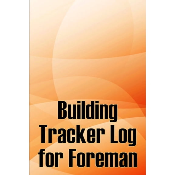 Building Tracker Log for Foreman: Construction Site Daily Tracker to Record Workforce, Tasks, Schedules, Construction Da, (Paperback)