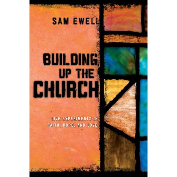 Building Up the Church: Live Experiments in Faith, Hope, and Love (Paperback)